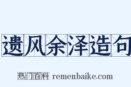 遗风余泽造句是什么意思的图片